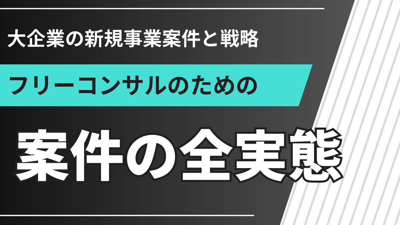 案件を知る！フリーコンサルが知るべき大企業の新規事業案件と戦略｜100件支援してわかった全実態【2026年】