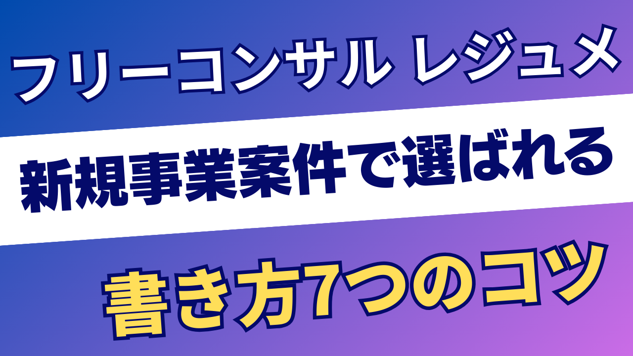 フリーコンサルの職務経歴書（レジュメ）の書き方｜新規事業案件で選ばれる7つのコツ